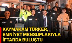 Kaymakam Türker, Emniyet Mensuplarıyla İftarda Buluştu