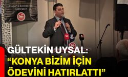 Gültekin Uysal: “Konya bizim için ödevini hatırlattı”