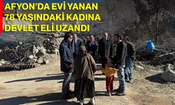 Afyon’da Evi Yanan 78 Yaşındaki Kadına Devlet Eli Uzandı!