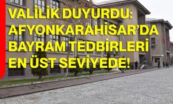 Valilik Duyurdu: Afyonkarahisar’da Bayram Tedbirleri En Üst Seviyede
