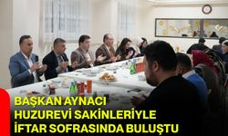Başkan Aynacı Huzurevi Sakinleriyle İftar Sofrasında Buluştu