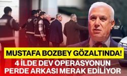 Mustafa Bozbey Gözaltında! 4 İlde Dev Operasyonun Perde Arkası Merak Ediliyor