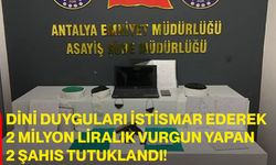 Dini duyguları istismar ederek 2 milyon liralık vurgun yapan 2 şahıs tutuklandı