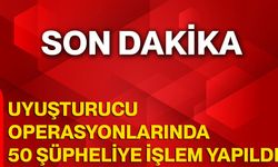 Uyuşturucu operasyonlarında 50 şüpheliye işlem yapıldı