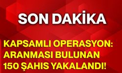 Kapsamlı Operasyon: Aranması Bulunan 150 Şahıs Yakalandı