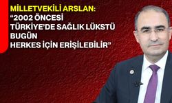 Milletvekili Arslan: “2002 Öncesi Türkiye’de Sağlık Lükstü, Bugün Herkes İçin Erişilebilir”
