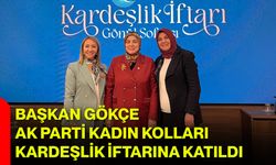 Başkan Gökçe, AK Parti Kadın Kolları Kardeşlik İftarına Katıldı