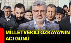 Milletvekili Özkaya’nın Acı Günü