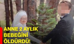 Anne 2 aylık bebeğini öldürdü!