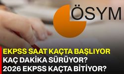 EKPSS saat kaçta başlıyor, kaç dakika sürüyor? 2026 EKPSS kaçta bitiyor?