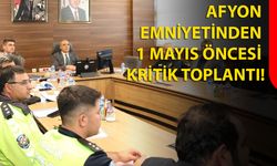 Afyon emniyetinden 1 Mayıs Öncesi Kritik Toplantı!