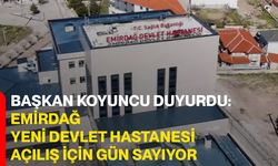 Başkan Koyuncu Duyurdu: Emirdağ Yeni Devlet Hastanesi Açılış İçin Gün Sayıyor
