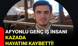 Afyonlu Genç İş insanı Kazada Hayatını Kaybetti!