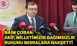 Naim Çoban: Akif, milletimizin bağımsızlık ruhunu mısralara nakşetti