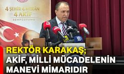 Rektör Karakaş; Akif, milli mücadelenin manevi mimarıdır