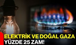 Elektrik ve Doğal Gaza Yüzde 25 Zam!