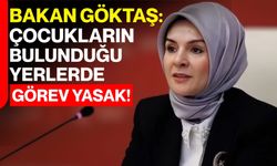 Bakan Göktaş: Çocukların Bulunduğu Yerlerde Görev Yasak!