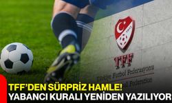 TFF’den Sürpriz Hamle! Yabancı Kuralı Yeniden Yazılıyor
