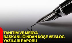 Tanıtım ve Medya Başkanlığından Köşe ve Blog Yazıları Raporu