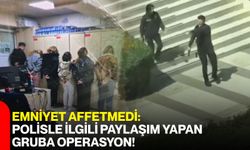 Emniyet Affetmedi: Polisle İlgili Paylaşım Yapan Gruba Operasyon!
