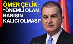Ömer Çelik: “Önemli Olan Barışın Kalıcı Olması"