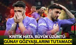 Kritik Hata, Büyük Üzüntü: Günay Gözyaşlarını Tutamadı