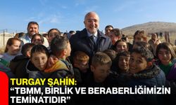 Turgay Şahin: “TBMM, Birlik ve Beraberliğimizin Teminatıdır”