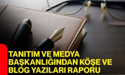 Tanıtım ve Medya Başkanlığından Köşe ve Blog Yazıları Raporu