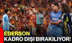 Ederson, Kadro Dışı Bırakılıyor!
