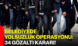 Belediyede yolsuzluk operasyonu: 34 gözaltı kararı!