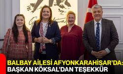 Balbay Ailesi Afyonkarahisar’da: Başkan Köksal’dan Teşekkür