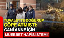 Tuvalette Doğurup Çöpe Atmıştı: Cani Anne İçin Müebbet Hapis İstemi!