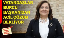 Vatandaşlar Burcu Başkan’dan Acil Çözüm Bekliyor