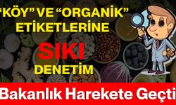 “Köy” Ve “Organik” Etiketlerine Sıkı Denetim: Bakanlık Harekete Geçti