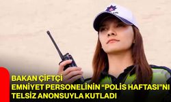 Bakan Çiftçi, emniyet personelinin “Polis Haftası”nı telsiz anonsuyla kutladı