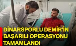 Dinarsporlu Demir’in başarılı operasyonu tamamlandı
