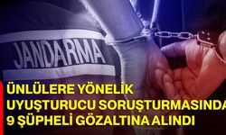 Ünlülere Yönelik Uyuşturucu Soruşturmasında 9 Şüpheli Gözaltına Alındı