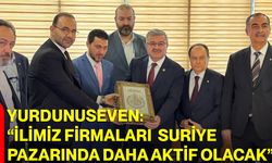 Yurdunuseven: “İlimiz Firmaları Suriye Pazarında Daha Aktif Olacak”