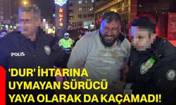 'Dur' ihtarına uymayan sürücü yaya olarak da kaçamadı!