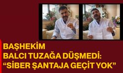 Başhekim Balcı Tuzağa Düşmedi: “Siber Şantaja Geçit Yok”