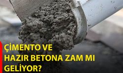 Çimento ve Hazır Betona Zam Mı Geliyor?
