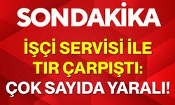 İşçi Servisi ile Tır Çarpıştı: Çok Sayıda Yaralı!