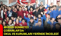 Müdür Sünnetci Çobanlar’da Okul ve Kurumları Yerinde İnceledi