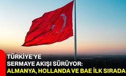 Türkiye’ye Sermaye Akışı Sürüyor: Almanya, Hollanda ve BAE İlk Sırada