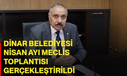 Dinar Belediyesi Nisan Ayı Meclis Toplantısı Gerçekleştirildi