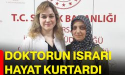 Doktorun ısrarı hayat kurtardı