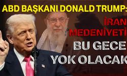 ABD Başkanı Donald Trump: İran medeniyeti bu gece yok olacak