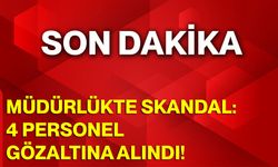 Müdürlükte Skandal: 4 Personel Gözaltına Alındı!