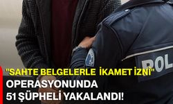 "Sahte Belgelerle İkamet İzni" Operasyonunda 51 Şüpheli Yakalandı