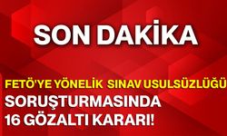 FETÖ'ye Yönelik Sınav Usulsüzlüğü Soruşturmasında 16 Gözaltı Kararı